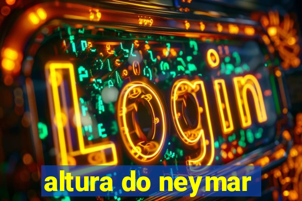 altura do neymar